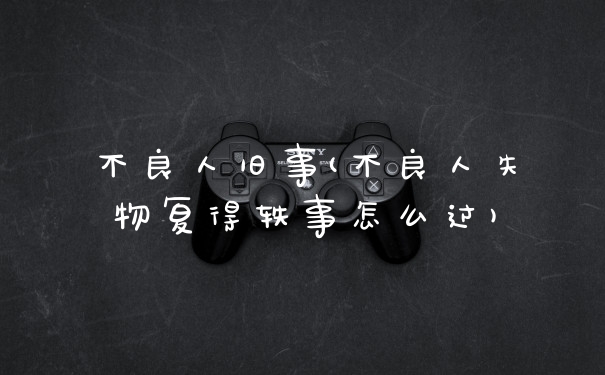 不良人旧事(不良人失物复得轶事怎么过)