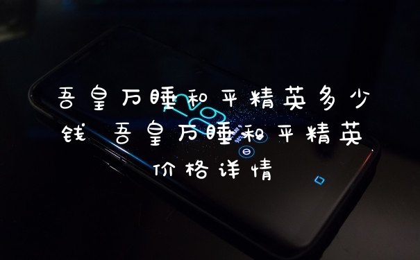 吾皇万睡和平精英多少钱 吾皇万睡和平精英价格详情