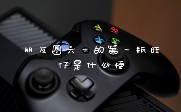 朋友圈六一的第一瓶旺仔是什么梗