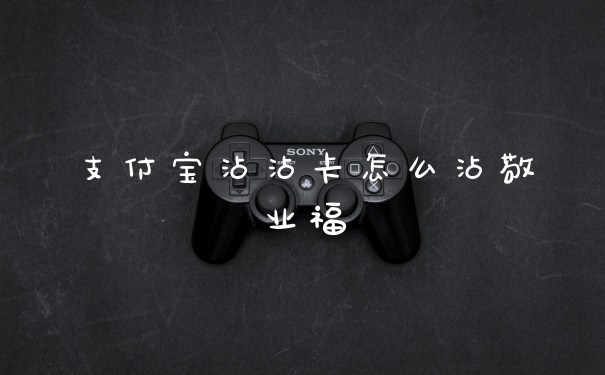 支付宝沾沾卡怎么沾敬业福