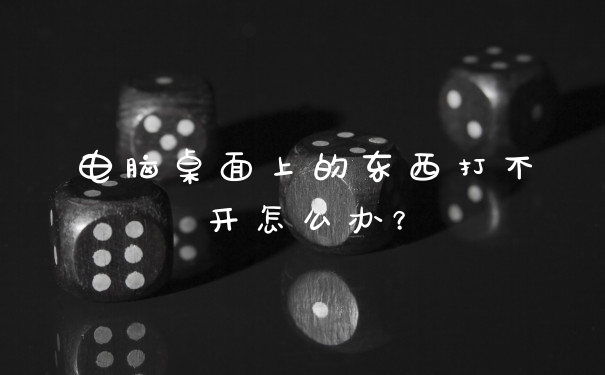 电脑桌面上的东西打不开怎么办？