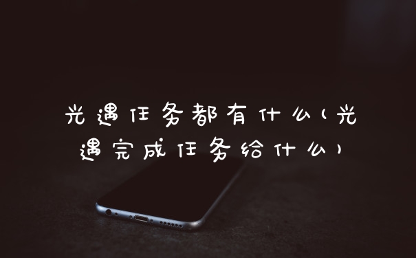 光遇任务都有什么(光遇完成任务给什么)