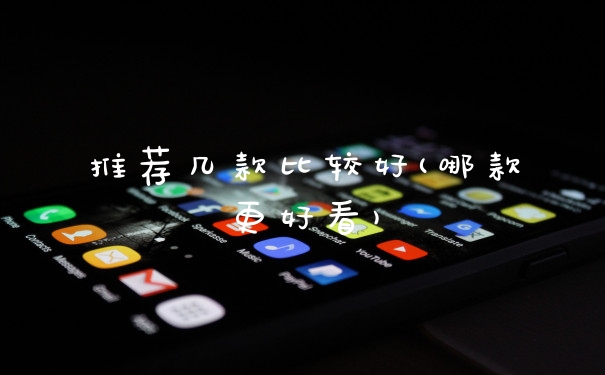推荐几款比较好(哪款更好看)