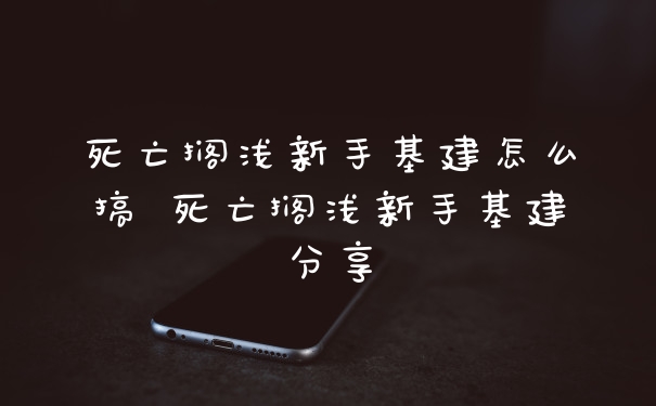 死亡搁浅新手基建怎么搞 死亡搁浅新手基建分享
