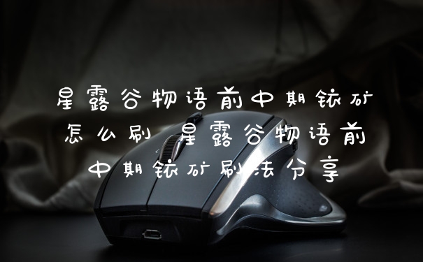 星露谷物语前中期铱矿怎么刷 星露谷物语前中期铱矿刷法分享