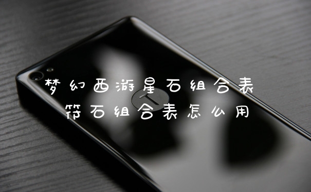 梦幻西游星石组合表 符石组合表怎么用
