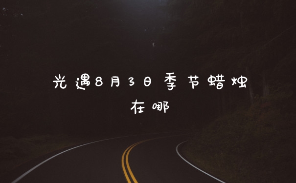 光遇8月3日季节蜡烛在哪