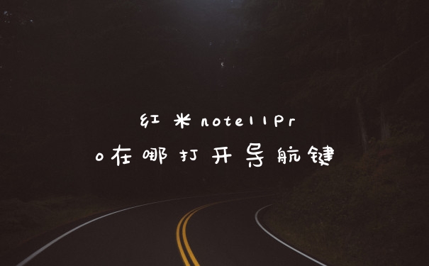 红米note11Pro在哪打开导航键