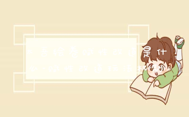 太吾绘卷赋性改道是什么-赋性改道玩法机制