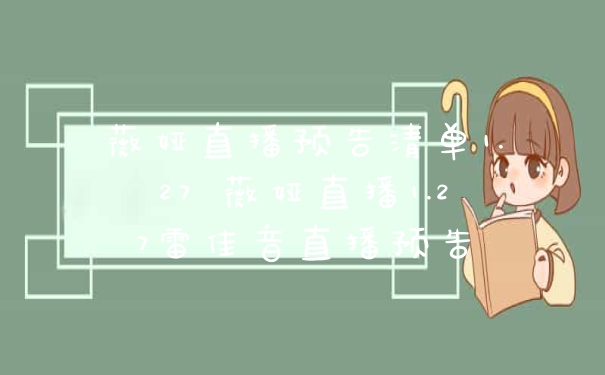 薇娅直播预告清单1.27 薇娅直播1.27雷佳音直播预告