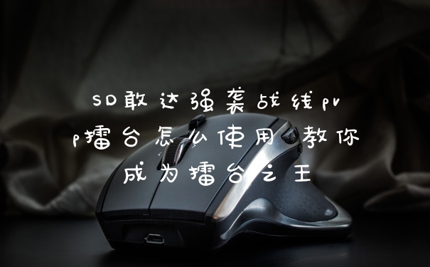 SD敢达强袭战线pvp擂台怎么使用 教你成为擂台之王
