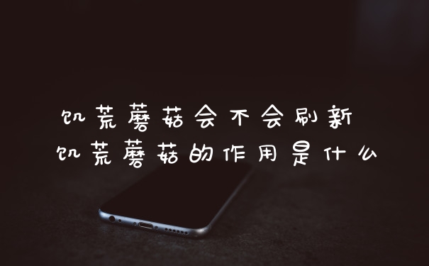 饥荒蘑菇会不会刷新 饥荒蘑菇的作用是什么