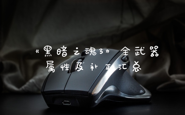 《黑暗之魂3》全武器属性及补正汇总