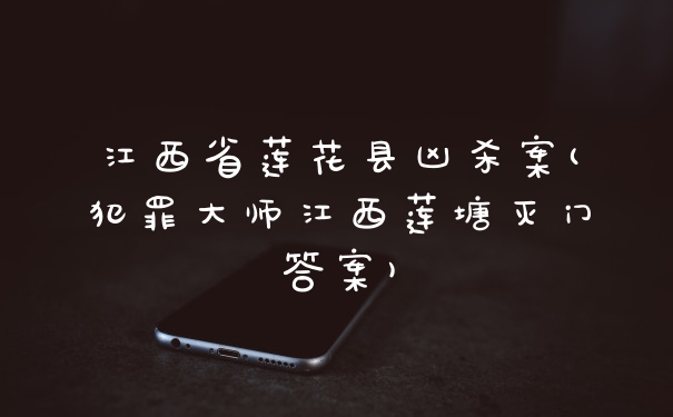 江西省莲花县凶杀案(犯罪大师江西莲塘灭门答案)