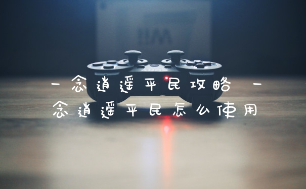 一念逍遥平民攻略 一念逍遥平民怎么使用