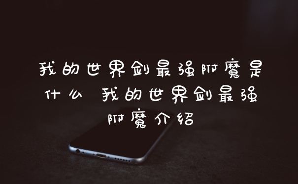 我的世界剑最强附魔是什么 我的世界剑最强附魔介绍