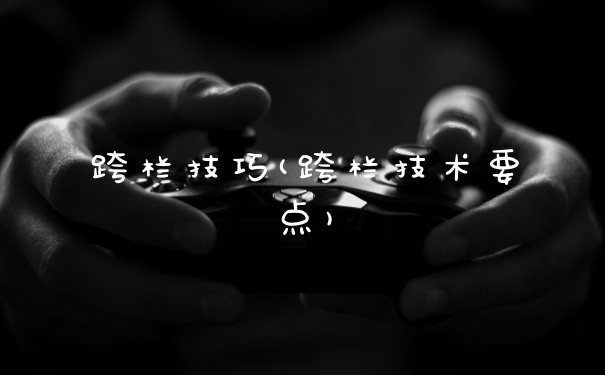 跨栏技巧(跨栏技术要点)