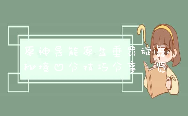 原神导能原盘垂罚旋舞秘境凹分技巧分享一览
