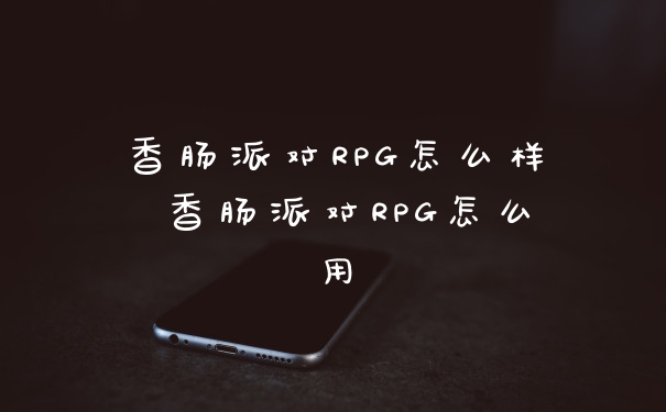 香肠派对RPG怎么样 香肠派对RPG怎么用