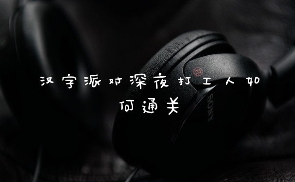 汉字派对深夜打工人如何通关