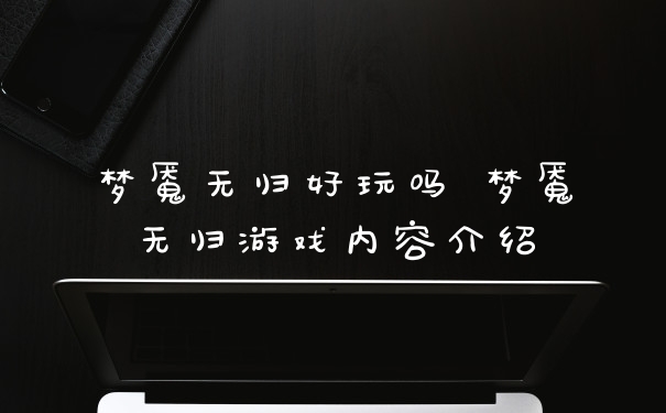 梦魇无归好玩吗 梦魇无归游戏内容介绍