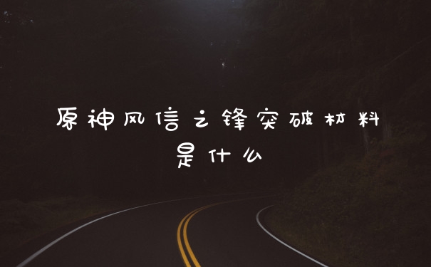 原神风信之锋突破材料是什么