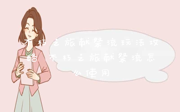 不朽之旅献祭流玩法攻略 不朽之旅献祭流怎么使用