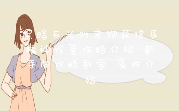 黑暗与光明宠物获得及精神恢复攻略介绍 新手向攻略教学 属性介绍