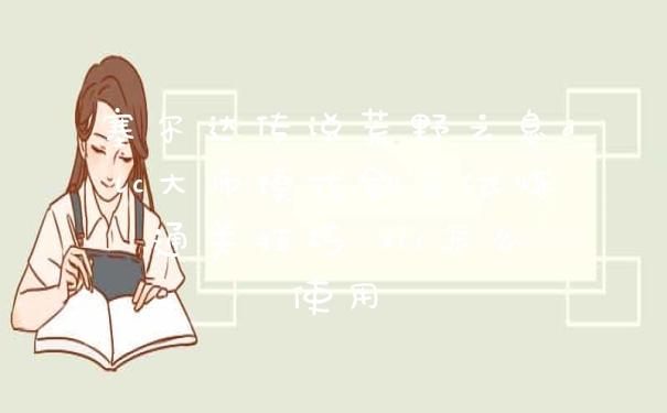 塞尔达传说荒野之息dlc大师模式剑之试炼通关技巧 dlc怎么使用