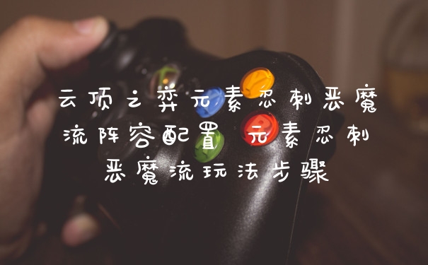 云顶之弈元素忍刺恶魔流阵容配置 元素忍刺恶魔流玩法步骤