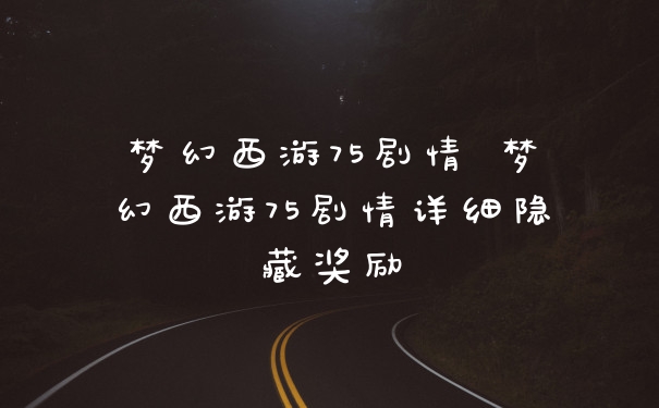 梦幻西游75剧情 梦幻西游75剧情详细隐藏奖励