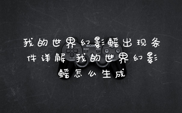 我的世界幻影鳐出现条件详解 我的世界幻影鳐怎么生成