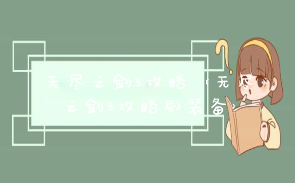 无尽之剑3攻略（无尽之剑3攻略刷装备）