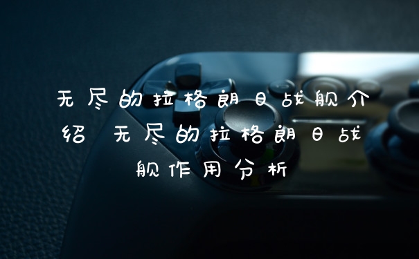 无尽的拉格朗日战舰介绍 无尽的拉格朗日战舰作用分析