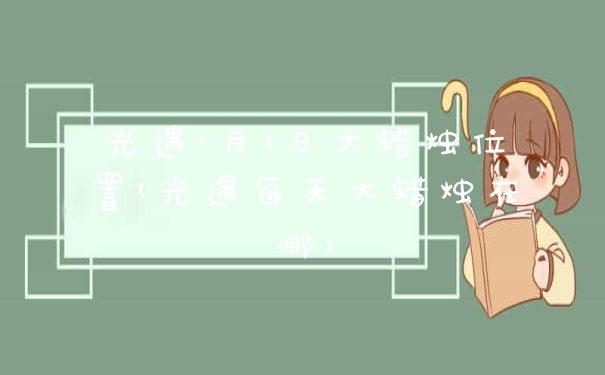 光遇1月1日大蜡烛位置(光遇每天大蜡烛在哪)