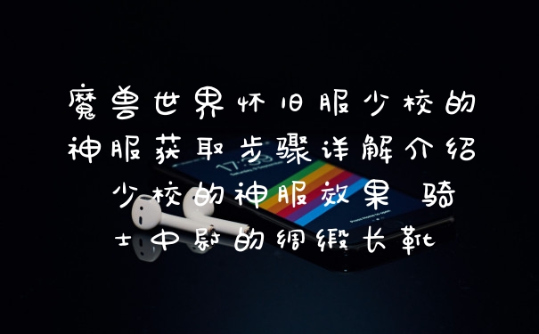 魔兽世界怀旧服少校的神服获取步骤详解介绍 少校的神服效果 骑士中尉的绸缎长靴
