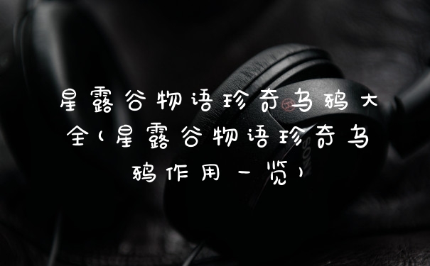 星露谷物语珍奇乌鸦大全(星露谷物语珍奇乌鸦作用一览)