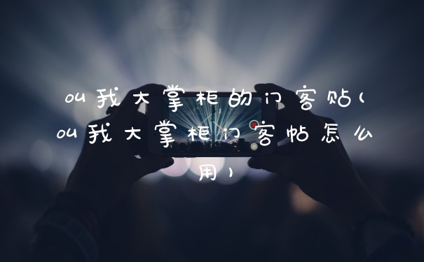 叫我大掌柜的门客贴(叫我大掌柜门客帖怎么用)
