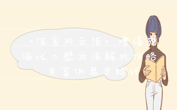 《侠客风云传》增强邪派代入感方法解析攻略 丰富伪君子路线