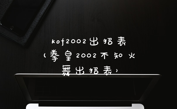 kof2002出招表(拳皇2002不知火舞出招表）