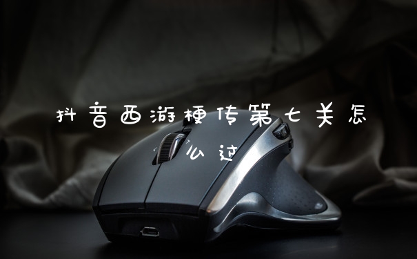 抖音西游梗传第七关怎么过