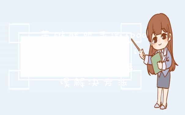 英雄联盟手游100023错误怎么办 lol手游100023错误解决方法