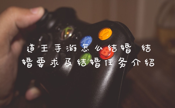 道王手游怎么结婚 结婚要求及结婚任务介绍