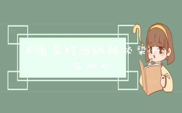 王者荣耀丝绒解锁染料有哪些