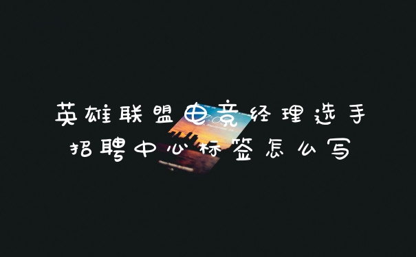 英雄联盟电竞经理选手招聘中心标签怎么写