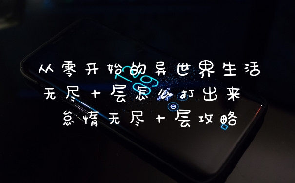 从零开始的异世界生活无尽十层怎么打出来 怠惰无尽十层攻略