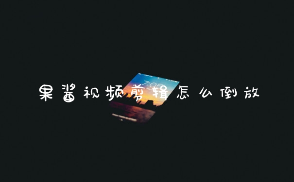 果酱视频剪辑怎么倒放