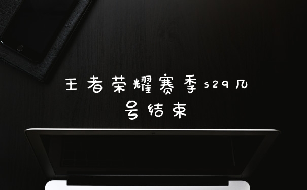 王者荣耀赛季s29几号结束