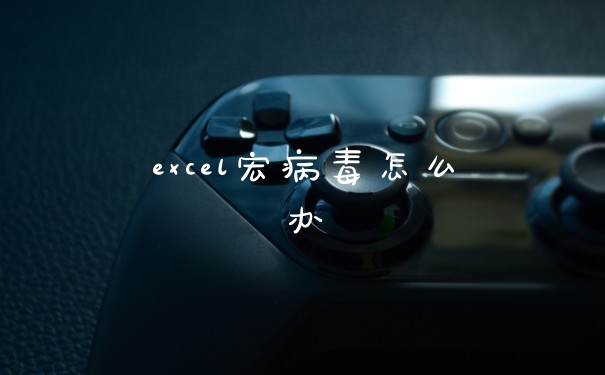 excel宏病毒怎么办