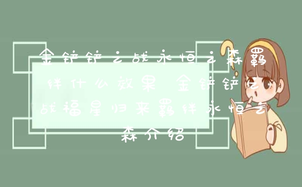 金铲铲之战永恒之森羁绊什么效果 金铲铲之战福星归来羁绊永恒之森介绍